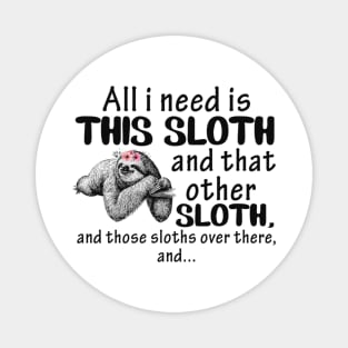 All i need is This Sloth and that other Sloth and those sloths over there and...funny gift Magnet